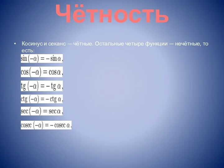 Чётность Косинус и секанс — чётные. Остальные четыре функции — нечётные, то есть: