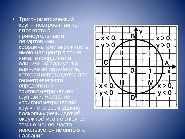 Тригонометрический круг— построенная на плоскости с прямоугольными декартовыми координатами окружность, имеющая