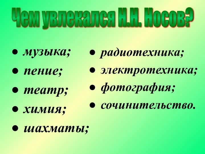 Чем увлекался Н.Н. Носов? музыка; пение; театр; химия; шахматы; радиотехника; электротехника; фотография; сочинительство.