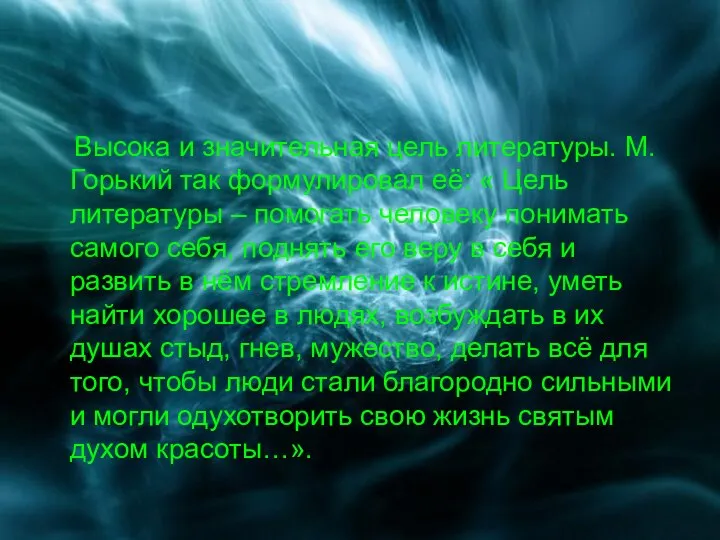 Высока и значительная цель литературы. М. Горький так формулировал её: «