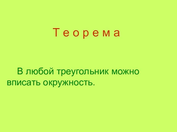 В любой треугольник можно вписать окружность. Т е о р е м а