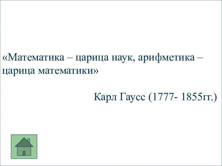 «Математика – царица наук, арифметика – царица математики» Карл Гаусс (1777- 1855гг.)