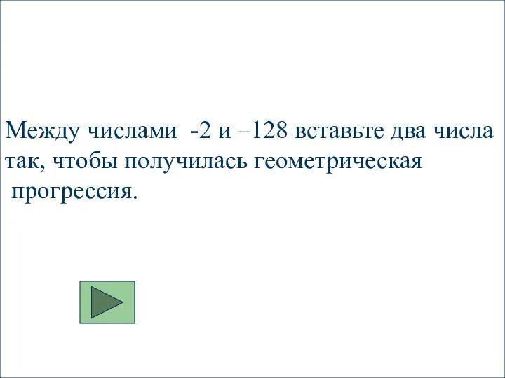 Между числами -2 и –128 вставьте два числа так, чтобы получилась геометрическая прогрессия.