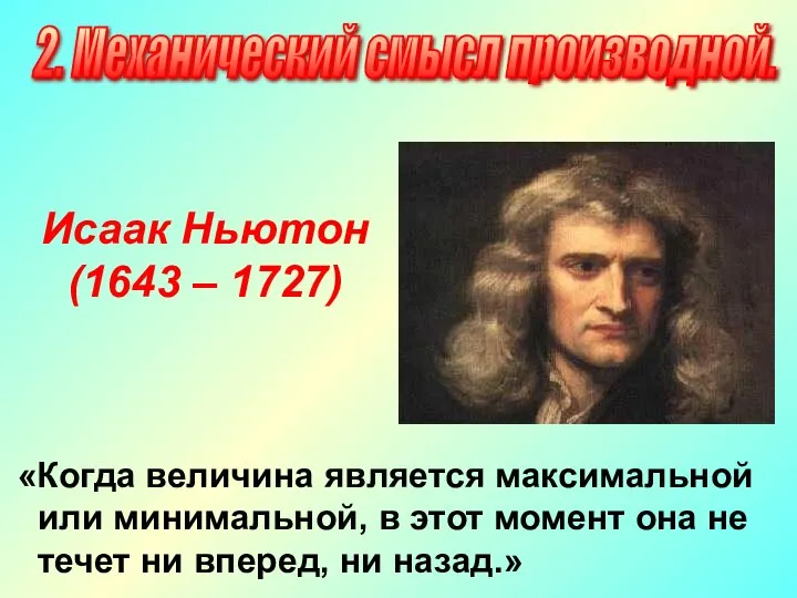 Исаак Ньютон (1643 – 1727) «Когда величина является максимальной или минимальной,