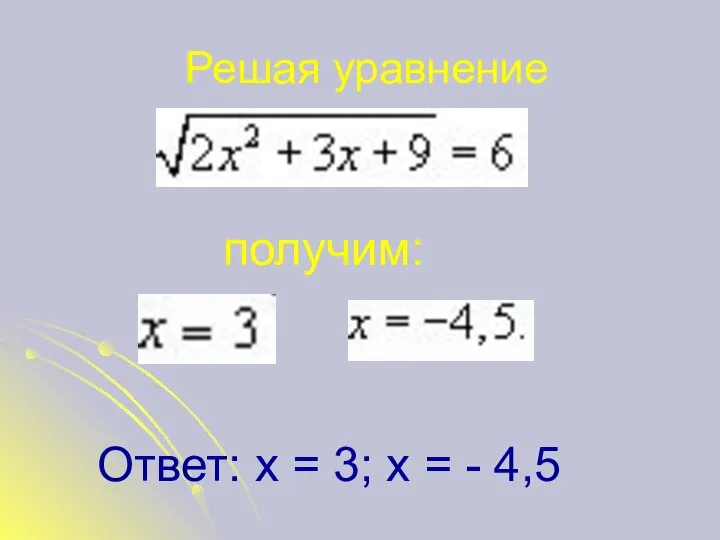 Решая уравнение получим: Ответ: х = 3; х = - 4,5