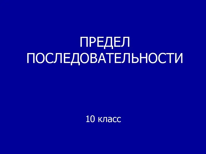 ПРЕДЕЛ ПОСЛЕДОВАТЕЛЬНОСТИ 10 класс