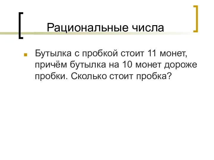 Рациональные числа Бутылка с пробкой стоит 11 монет, причём бутылка на