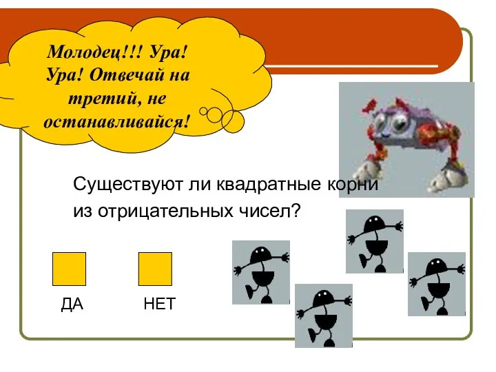 Молодец!!! Ура! Ура! Отвечай на третий, не останавливайся! Существуют ли квадратные