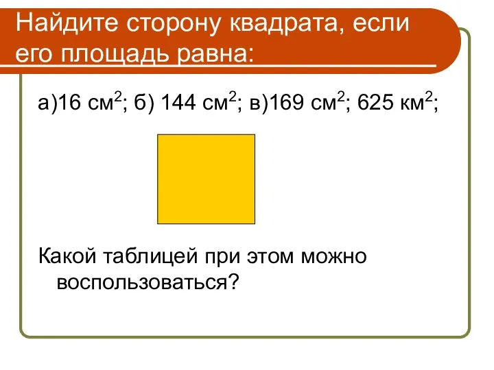 Найдите сторону квадрата, если его площадь равна: а)16 см2; б) 144