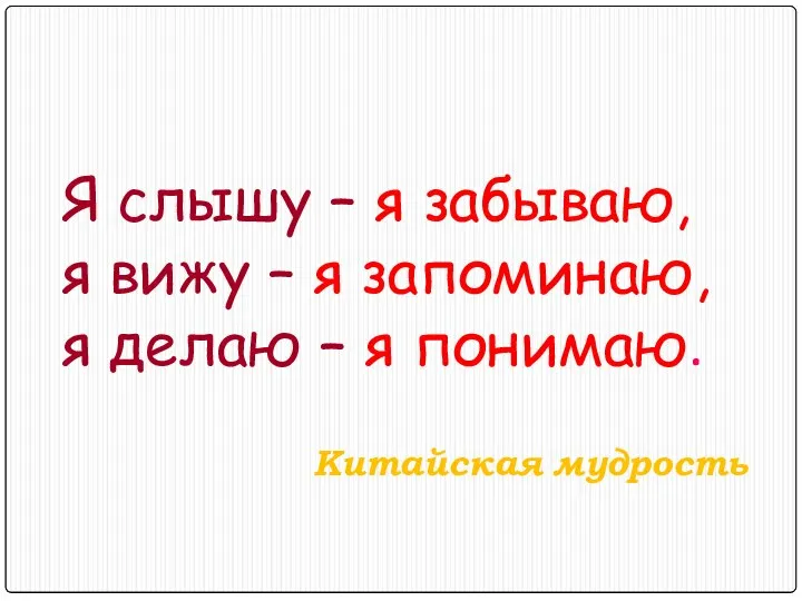 Я слышу – я забываю, я вижу – я запоминаю, я