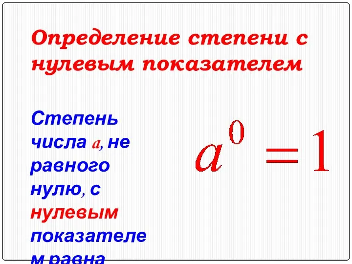 Определение степени с нулевым показателем Степень числа a, не равного нулю, с нулевым показателем равна единице