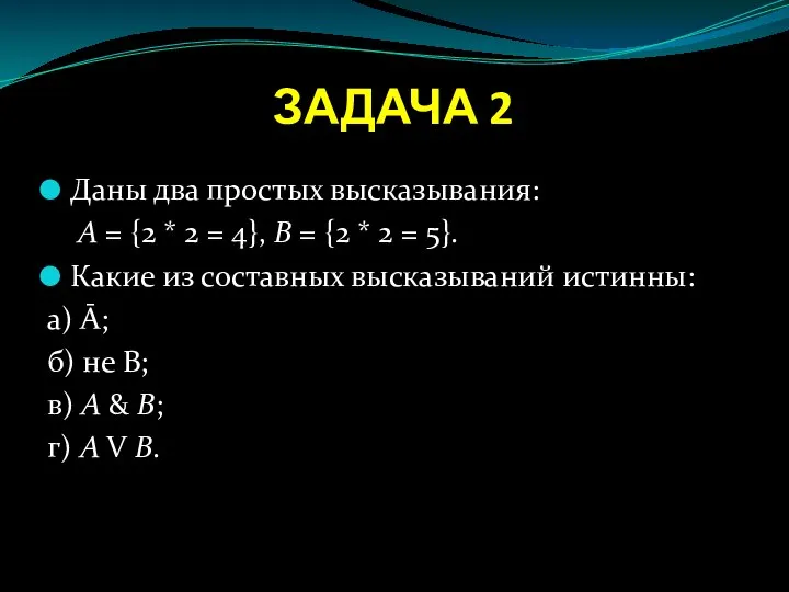 ЗАДАЧА 2 Даны два простых высказывания: А = {2 * 2