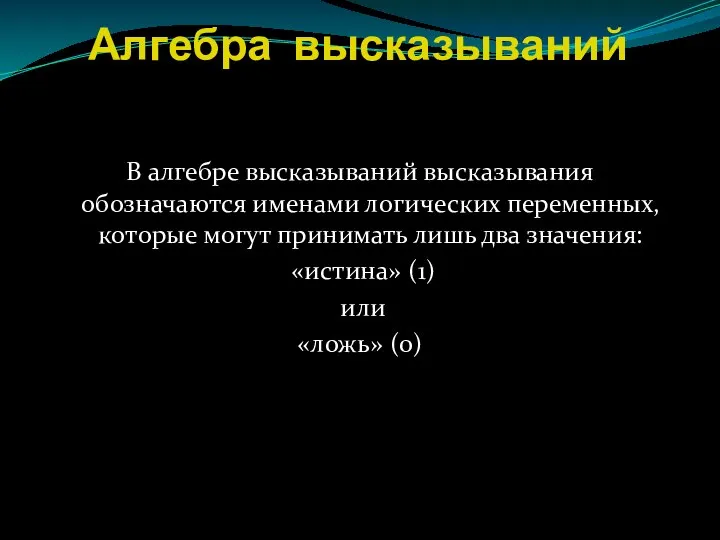 Алгебра высказываний В алгебре высказываний высказывания обозначаются именами логических переменных, которые