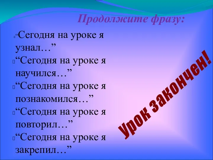 Продолжите фразу: “Сегодня на уроке я узнал…” “Сегодня на уроке я