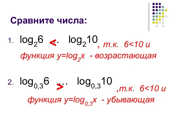Сравните числа: log26 … log210 log0,36 … log0,310 > ,т.к. 6