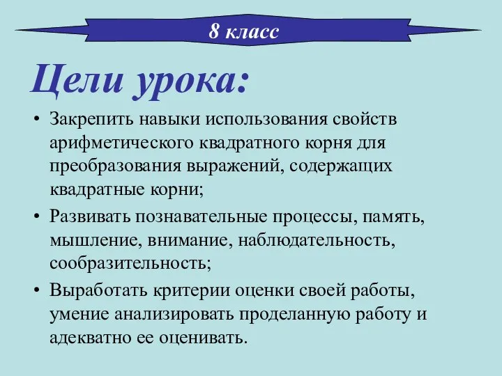 8 класс Цели урока: Закрепить навыки использования свойств арифметического квадратного корня