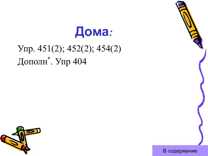 Дома: Упр. 451(2); 452(2); 454(2) Дополн*. Упр 404 В содержание