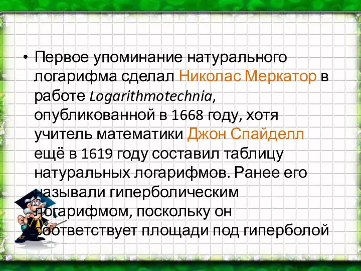 Первое упоминание натурального логарифма сделал Николас Меркатор в работе Logarithmotechnia, опубликованной