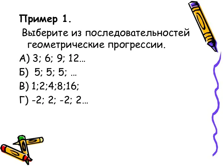 Пример 1. Выберите из последовательностей геометрические прогрессии. А) 3; 6; 9;