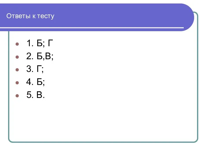 Ответы к тесту 1. Б; Г 2. Б,В; 3. Г; 4. Б; 5. В.