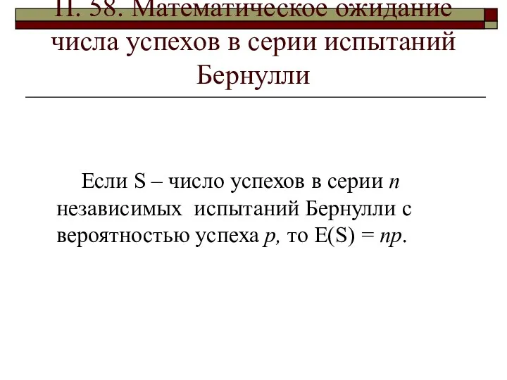 П. 58. Математическое ожидание числа успехов в серии испытаний Бернулли Если