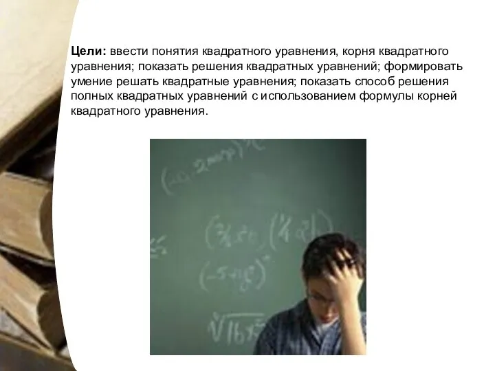 Цели: ввести понятия квадратного уравнения, корня квадратного уравнения; показать решения квадратных