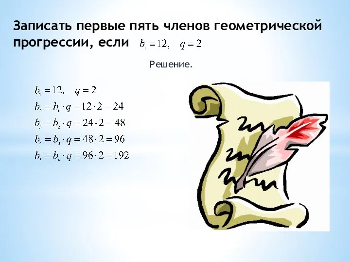 Записать первые пять членов геометрической прогрессии, если Решение.