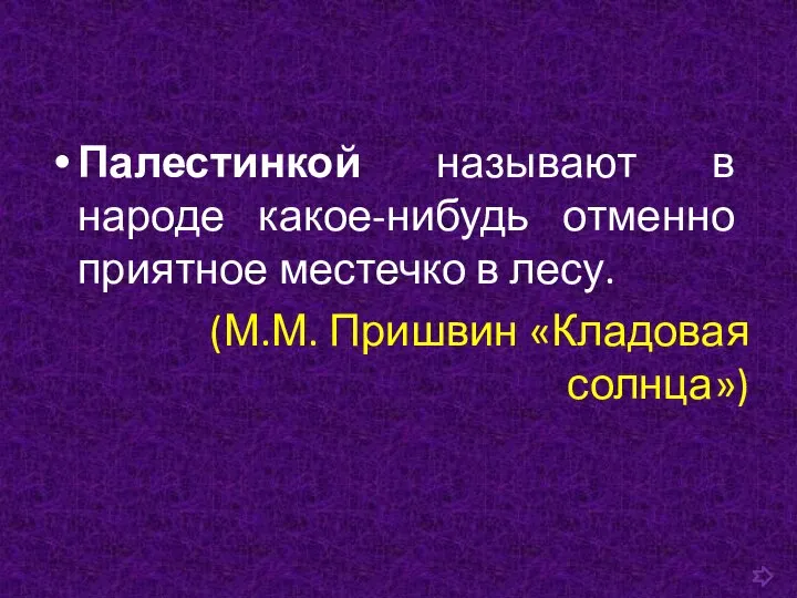 Палестинкой называют в народе какое-нибудь отменно приятное местечко в лесу. (М.М. Пришвин «Кладовая солнца»)