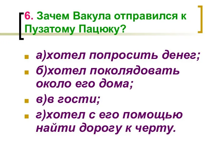 6. Зачем Вакула отправился к Пузатому Пацюку? а)хотел попросить денег; б)хотел