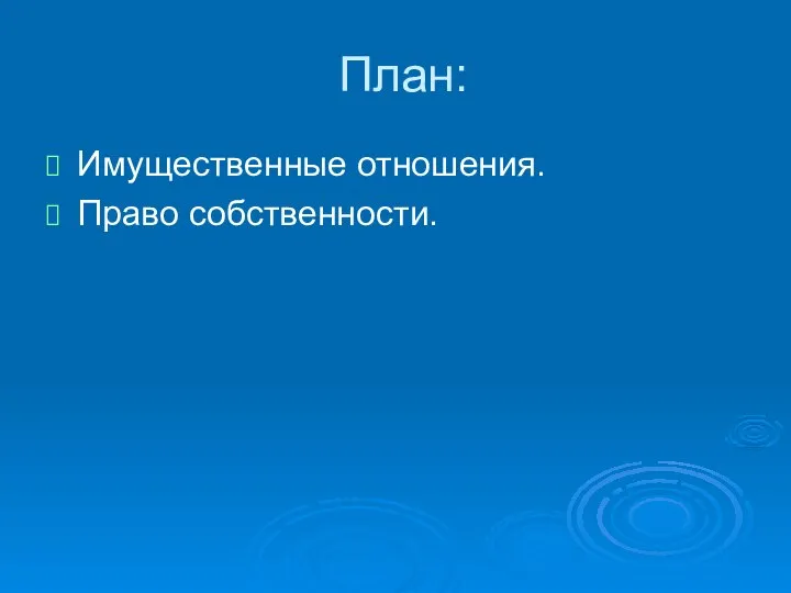 План: Имущественные отношения. Право собственности.