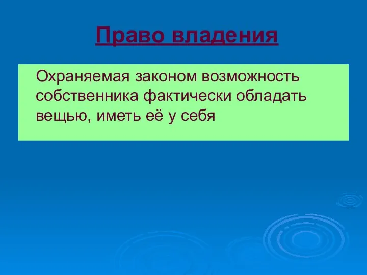 Право владения Охраняемая законом возможность собственника фактически обладать вещью, иметь её у себя