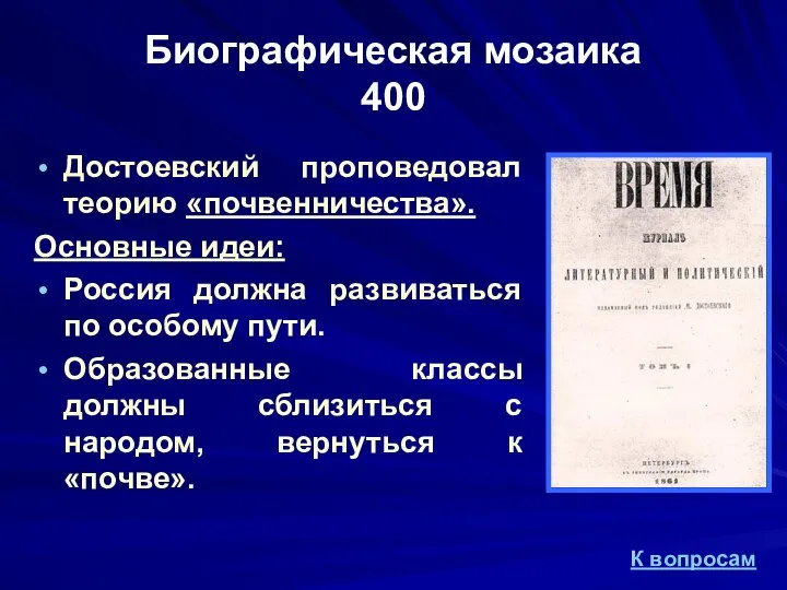 Биографическая мозаика 400 Достоевский проповедовал теорию «почвенничества». Основные идеи: Россия должна