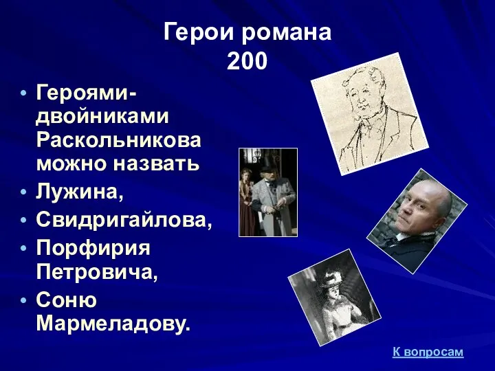 Герои романа 200 Героями-двойниками Раскольникова можно назвать Лужина, Свидригайлова, Порфирия Петровича, Соню Мармеладову. К вопросам