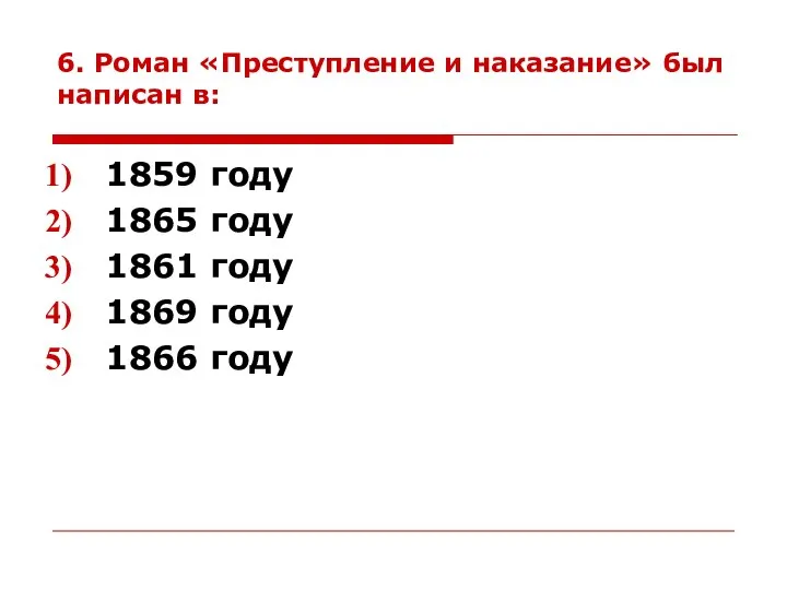 6. Роман «Преступление и наказание» был написан в: 1859 году 1865