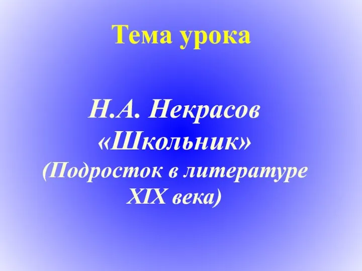 Тема урока Н.А. Некрасов «Школьник» (Подросток в литературе XIX века)‏