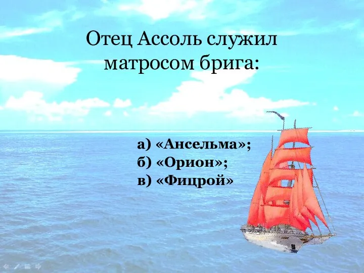 Отец Ассоль служил матросом брига: в) «Фицрой» б) «Орион»; а) «Ансельма»;