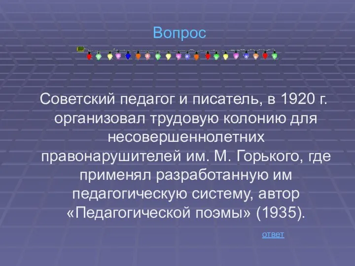 Вопрос Советский педагог и писатель, в 1920 г. организовал трудовую колонию