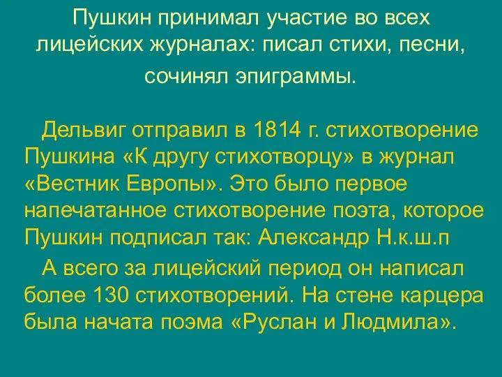 Пушкин принимал участие во всех лицейских журналах: писал стихи, песни, сочинял