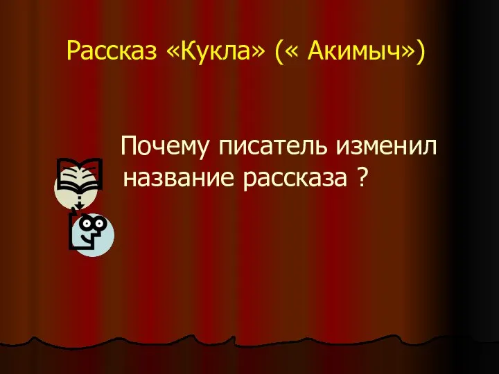 Рассказ «Кукла» (« Акимыч») Почему писатель изменил название рассказа ?