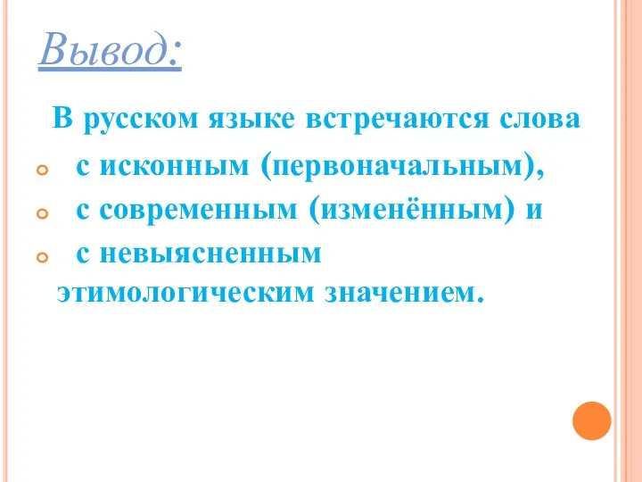 Вывод: В русском языке встречаются слова с исконным (первоначальным), с современным