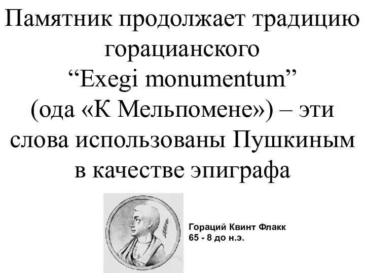 Памятник продолжает традицию горацианского “Exegi monumentum” (ода «К Мельпомене») – эти