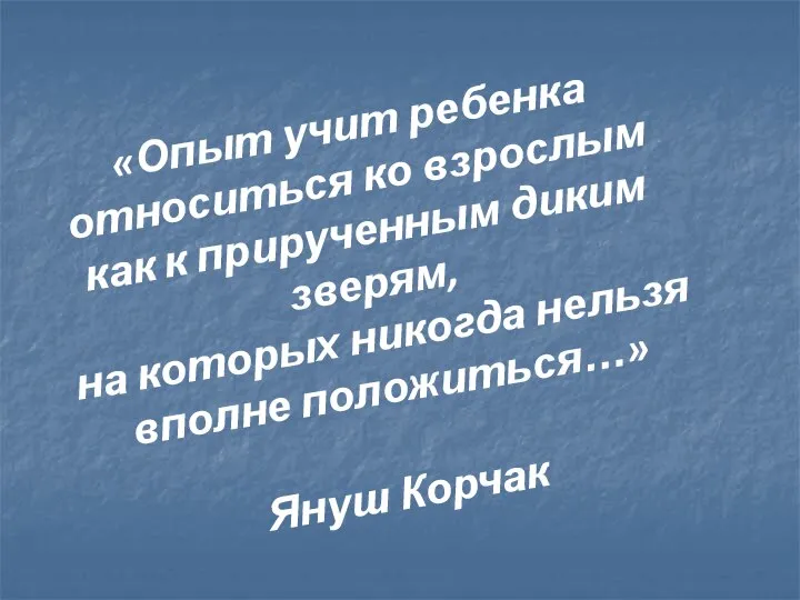 «Опыт учит ребенка относиться ко взрослым как к прирученным диким зверям,