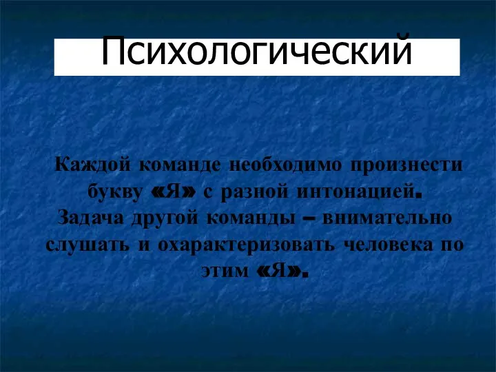 Психологический Каждой команде необходимо произнести букву «Я» с разной интонацией. Задача