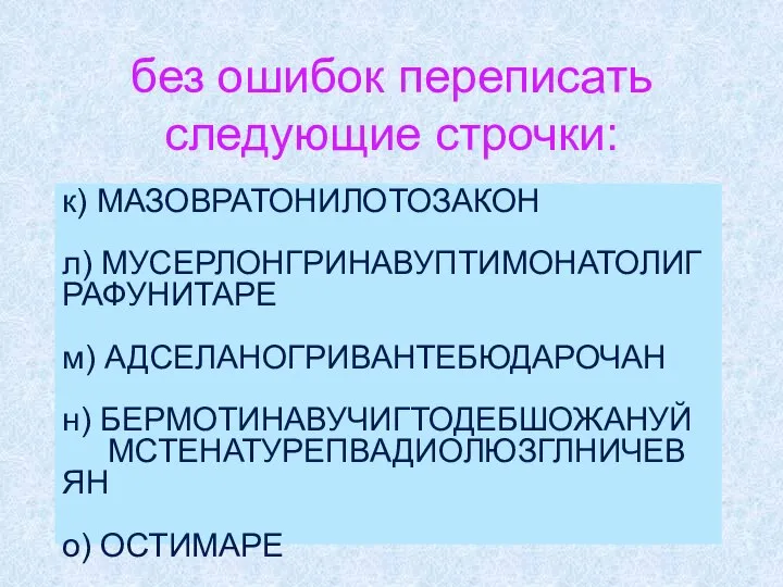 без ошибок переписать следующие строчки: к) МАЗОВРАТОНИЛОТОЗАКОН л) МУСЕРЛОНГРИНАВУПТИМОНАТОЛИГ РАФУНИТАРЕ м)