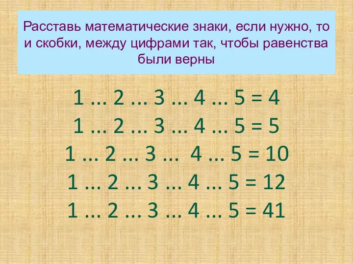 Расставь математические знаки, если нужно, то и скобки, между цифрами так,