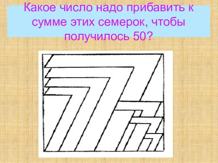 Какое число надо прибавить к сумме этих семерок, чтобы получилось 50?