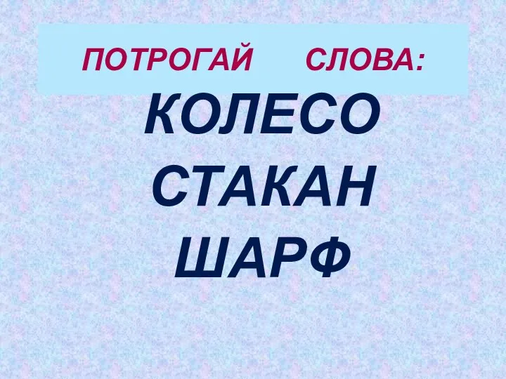 ПОТРОГАЙ СЛОВА: КОЛЕСО СТАКАН ШАРФ