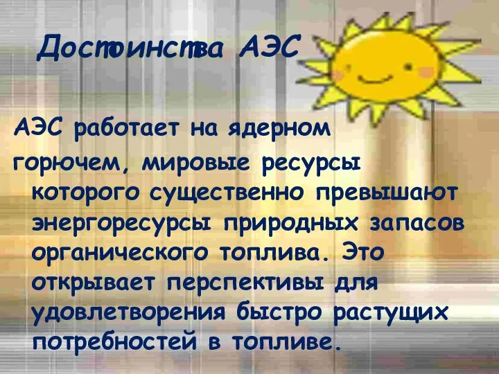 Достоинства АЭС АЭС работает на ядерном горючем, мировые ресурсы которого существенно