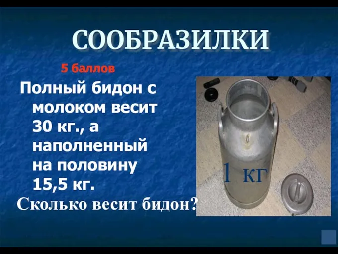 СООБРАЗИЛКИ Полный бидон с молоком весит 30 кг., а наполненный на