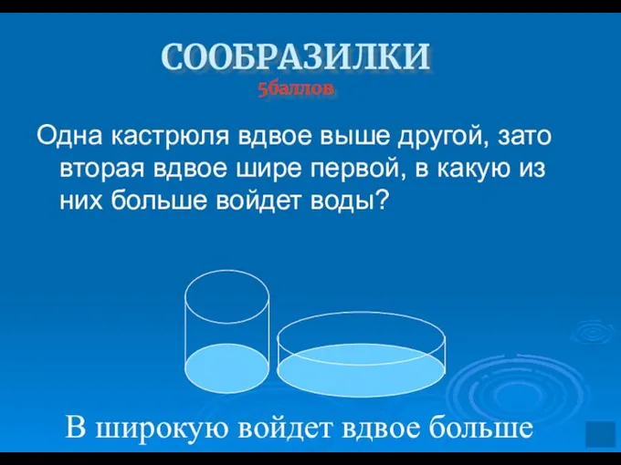 СООБРАЗИЛКИ 5баллов Одна кастрюля вдвое выше другой, зато вторая вдвое шире